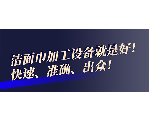 快速、准确、出众！洁面巾加工设备就是好！