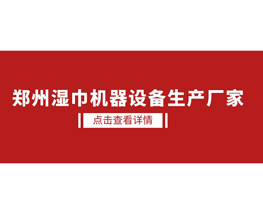 郑州湿巾机器设备生产厂家 - 湿厕纸设备，好用又赚钱