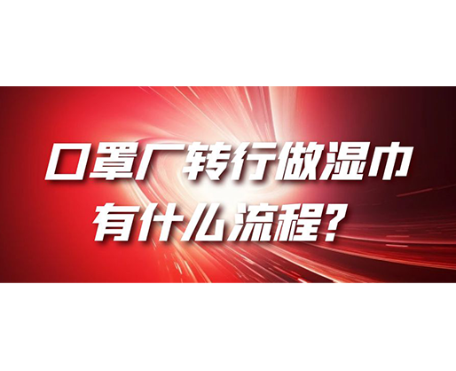 口罩厂转行做湿巾，有什么流程？